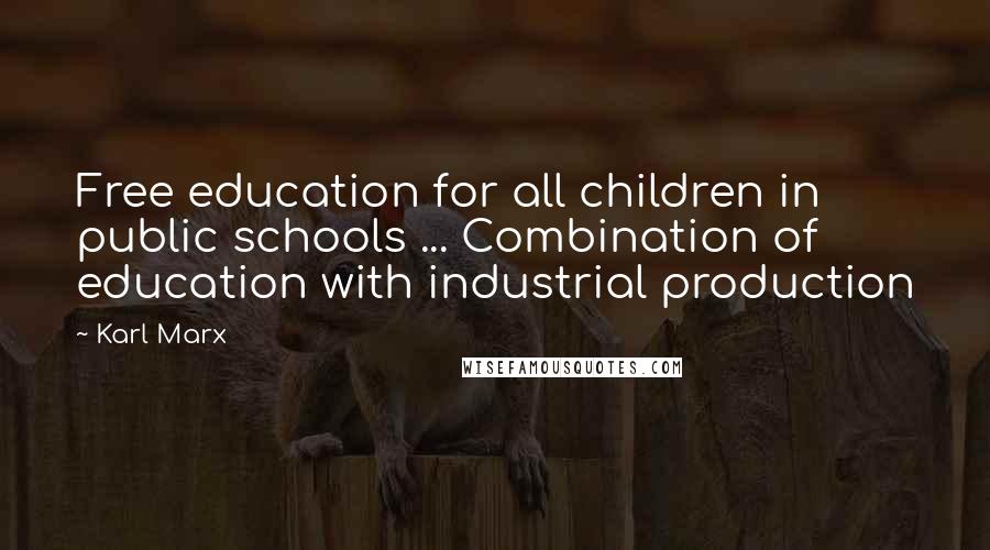 Karl Marx Quotes: Free education for all children in public schools ... Combination of education with industrial production