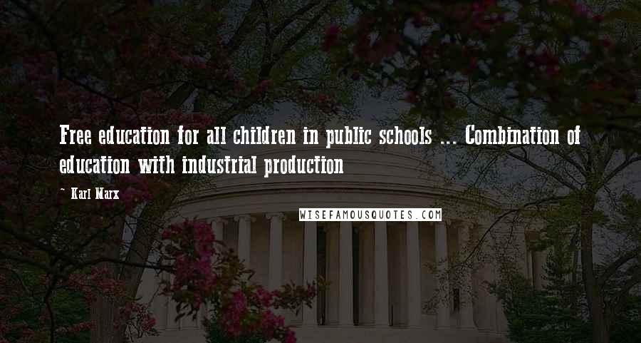 Karl Marx Quotes: Free education for all children in public schools ... Combination of education with industrial production