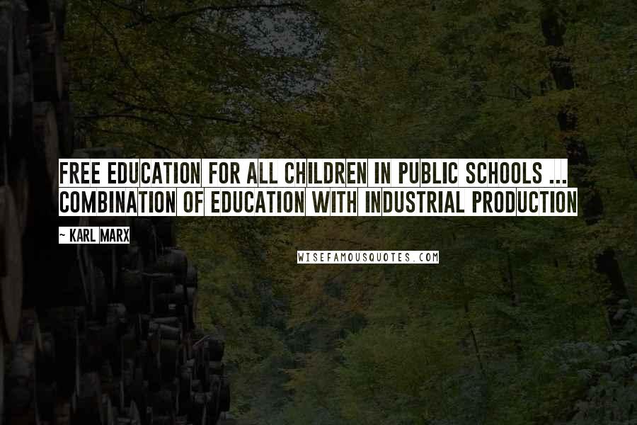 Karl Marx Quotes: Free education for all children in public schools ... Combination of education with industrial production