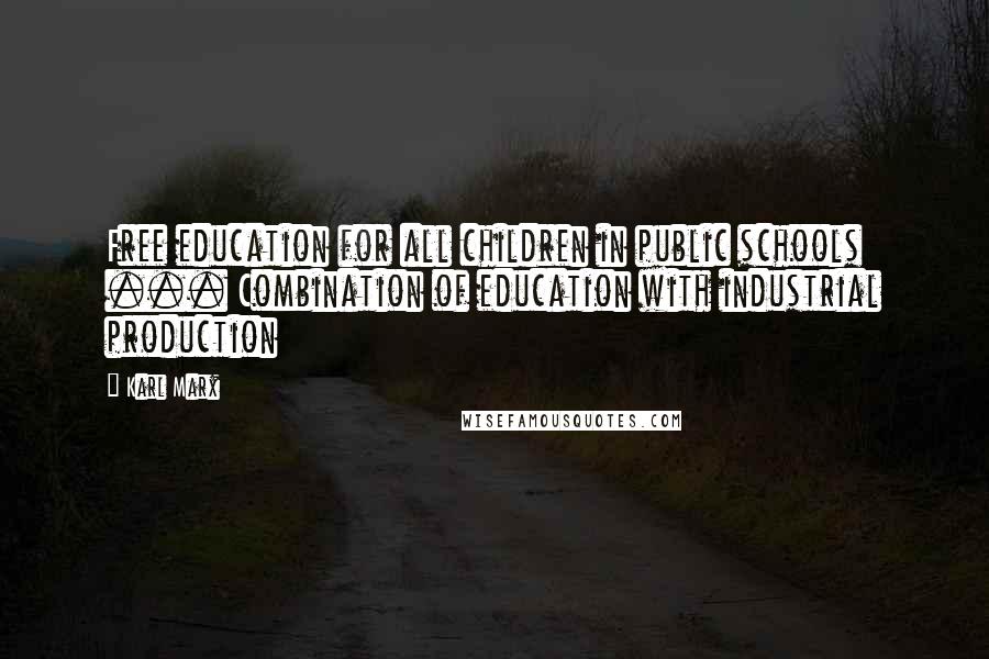 Karl Marx Quotes: Free education for all children in public schools ... Combination of education with industrial production