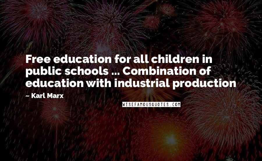 Karl Marx Quotes: Free education for all children in public schools ... Combination of education with industrial production