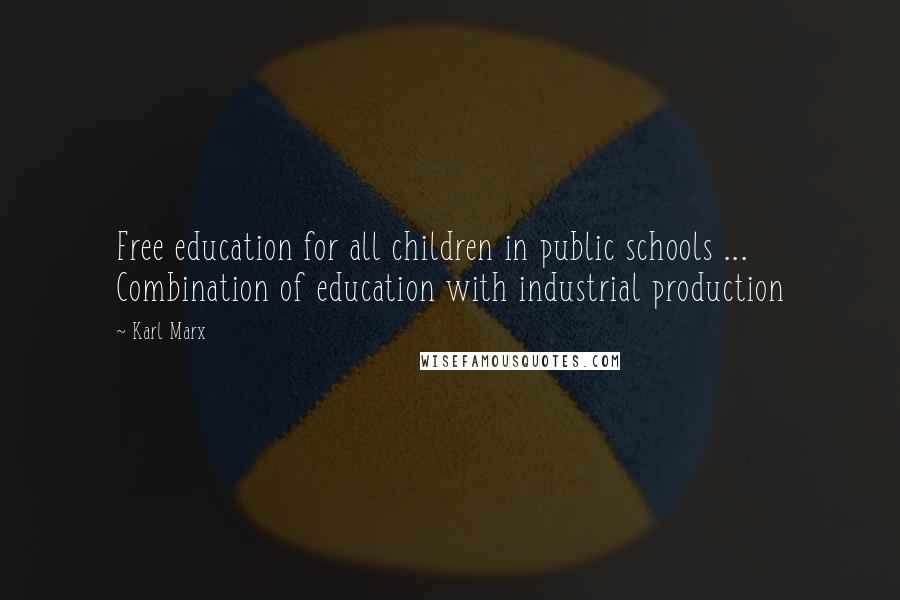 Karl Marx Quotes: Free education for all children in public schools ... Combination of education with industrial production