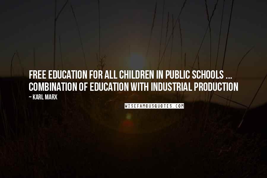 Karl Marx Quotes: Free education for all children in public schools ... Combination of education with industrial production