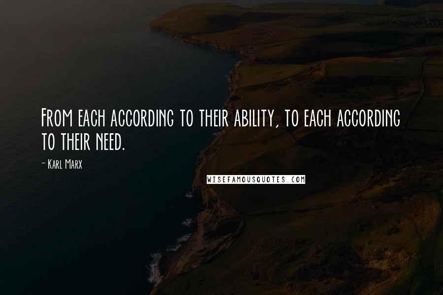 Karl Marx Quotes: From each according to their ability, to each according to their need.