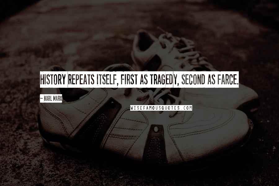 Karl Marx Quotes: History repeats itself, first as tragedy, second as farce.