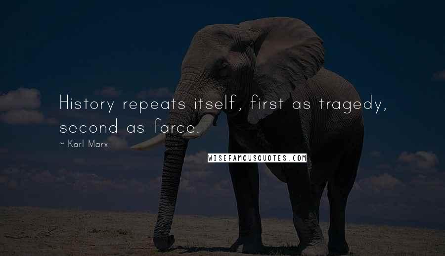 Karl Marx Quotes: History repeats itself, first as tragedy, second as farce.