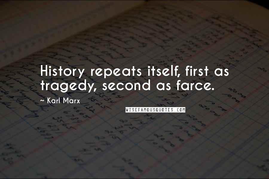 Karl Marx Quotes: History repeats itself, first as tragedy, second as farce.