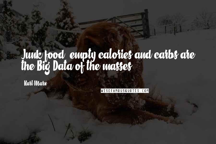 Karl Marx Quotes: Junk food, empty calories and carbs are the Big Data of the masses