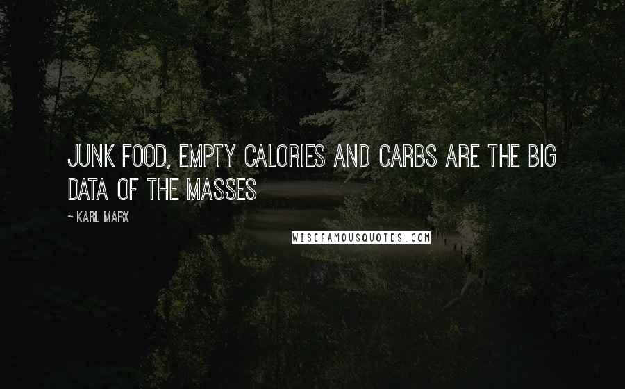 Karl Marx Quotes: Junk food, empty calories and carbs are the Big Data of the masses