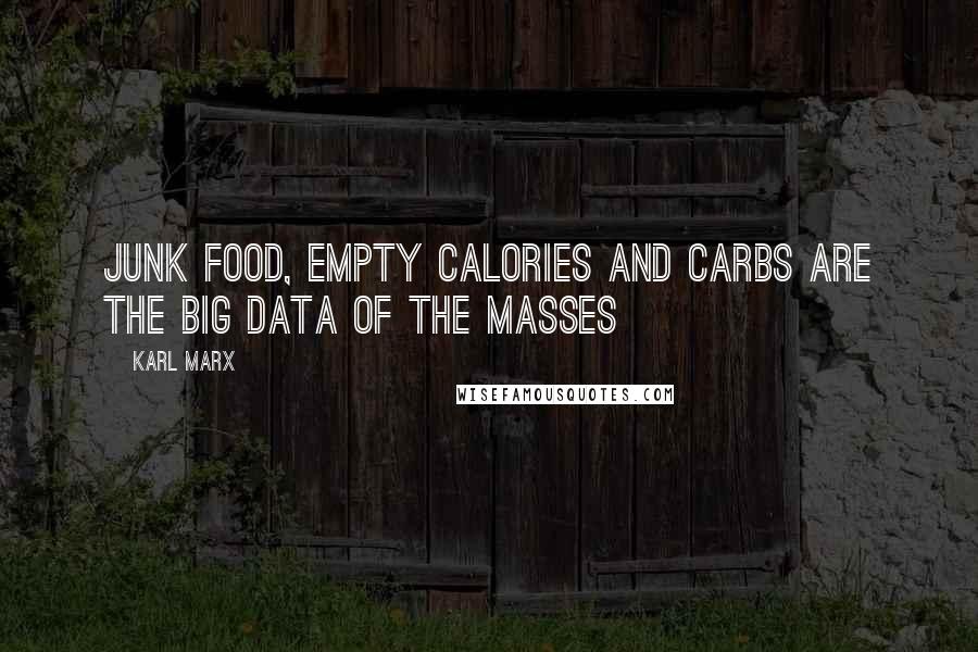 Karl Marx Quotes: Junk food, empty calories and carbs are the Big Data of the masses