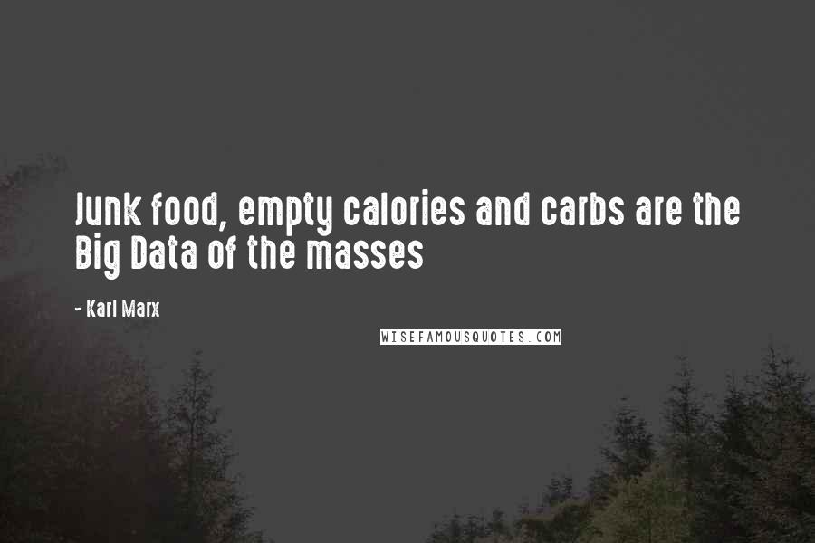 Karl Marx Quotes: Junk food, empty calories and carbs are the Big Data of the masses