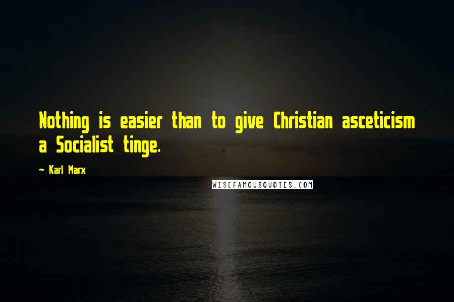 Karl Marx Quotes: Nothing is easier than to give Christian asceticism a Socialist tinge.