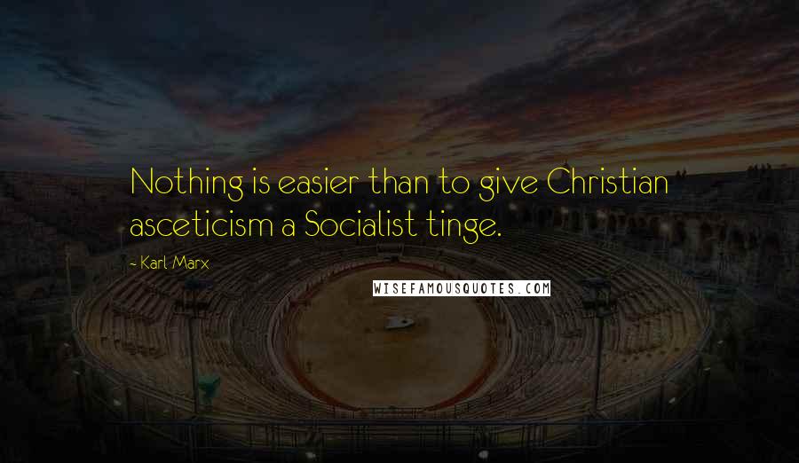 Karl Marx Quotes: Nothing is easier than to give Christian asceticism a Socialist tinge.