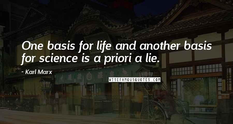 Karl Marx Quotes: One basis for life and another basis for science is a priori a lie.