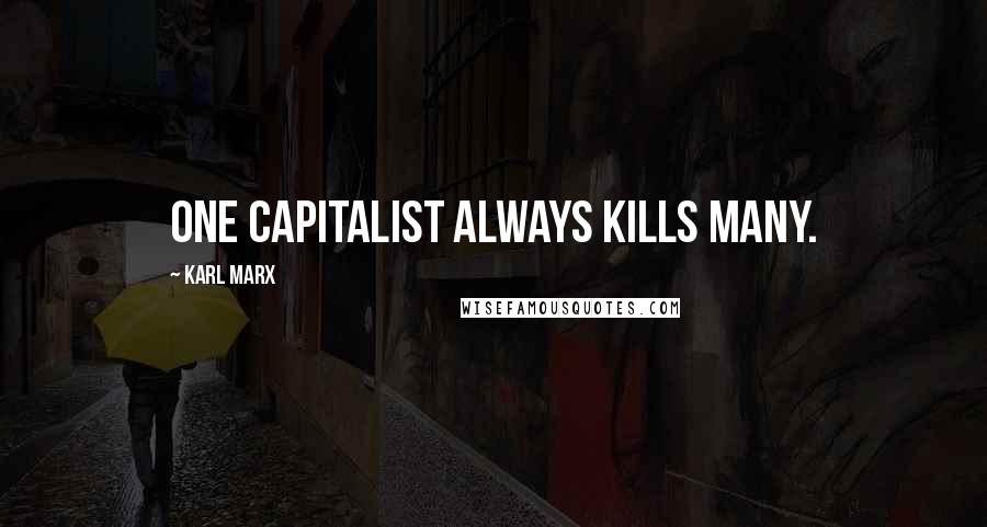 Karl Marx Quotes: One capitalist always kills many.