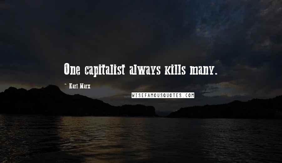 Karl Marx Quotes: One capitalist always kills many.