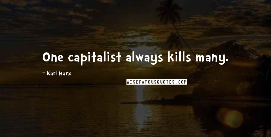 Karl Marx Quotes: One capitalist always kills many.