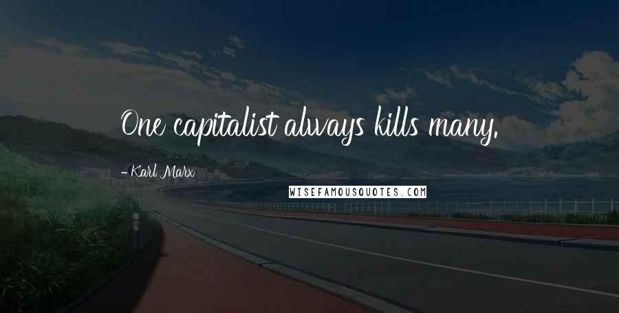 Karl Marx Quotes: One capitalist always kills many.
