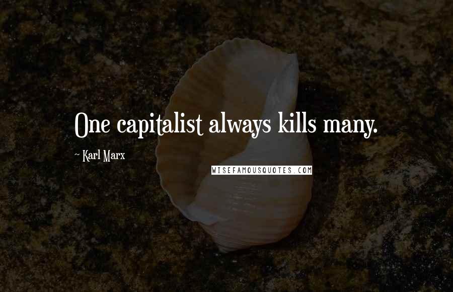 Karl Marx Quotes: One capitalist always kills many.