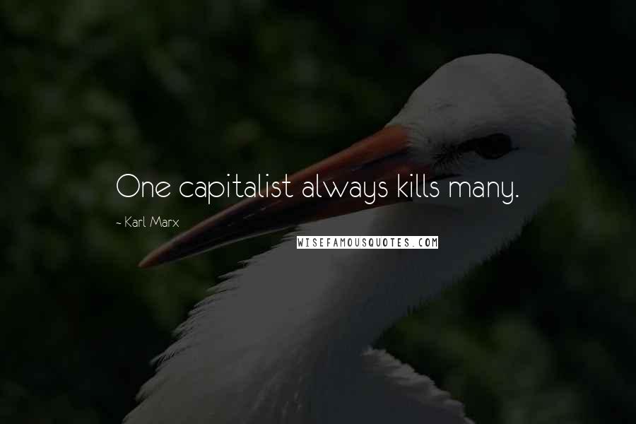 Karl Marx Quotes: One capitalist always kills many.