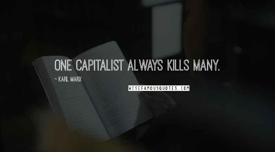 Karl Marx Quotes: One capitalist always kills many.