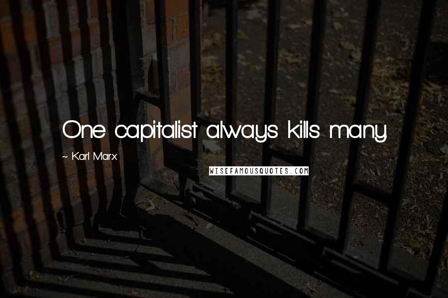 Karl Marx Quotes: One capitalist always kills many.