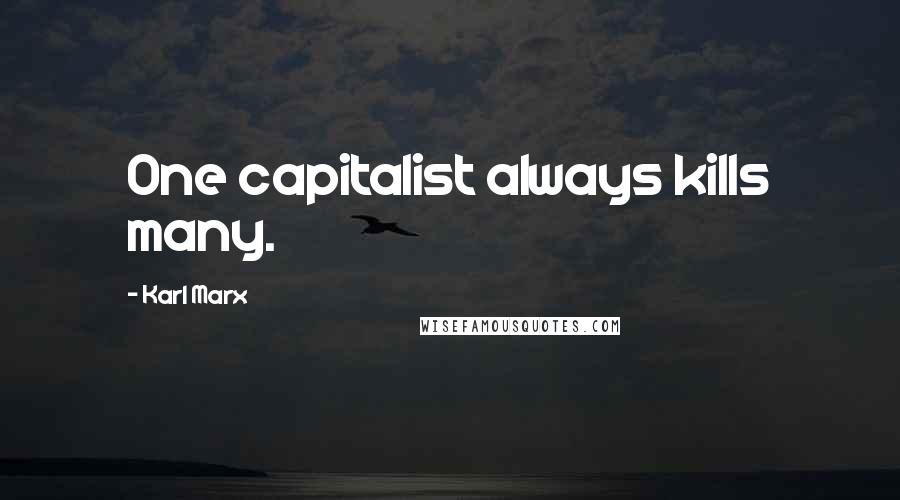 Karl Marx Quotes: One capitalist always kills many.