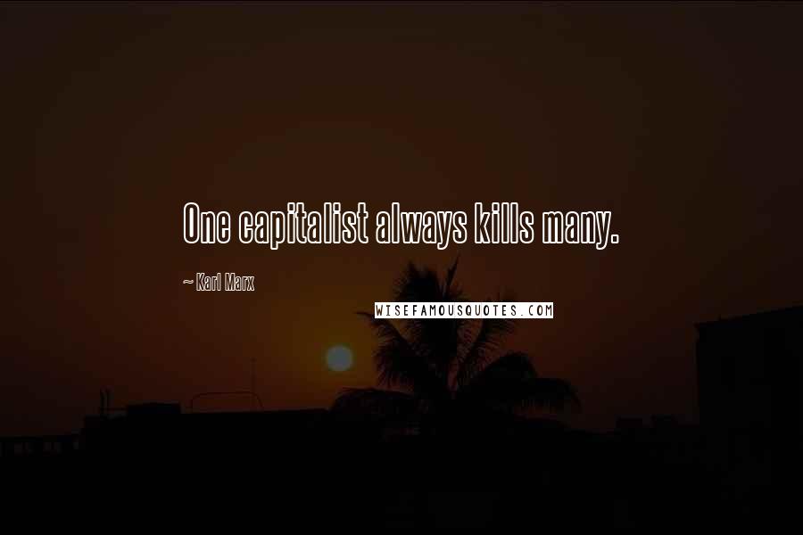 Karl Marx Quotes: One capitalist always kills many.