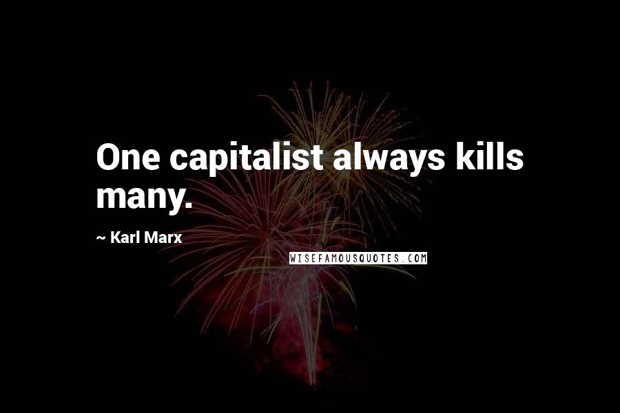 Karl Marx Quotes: One capitalist always kills many.