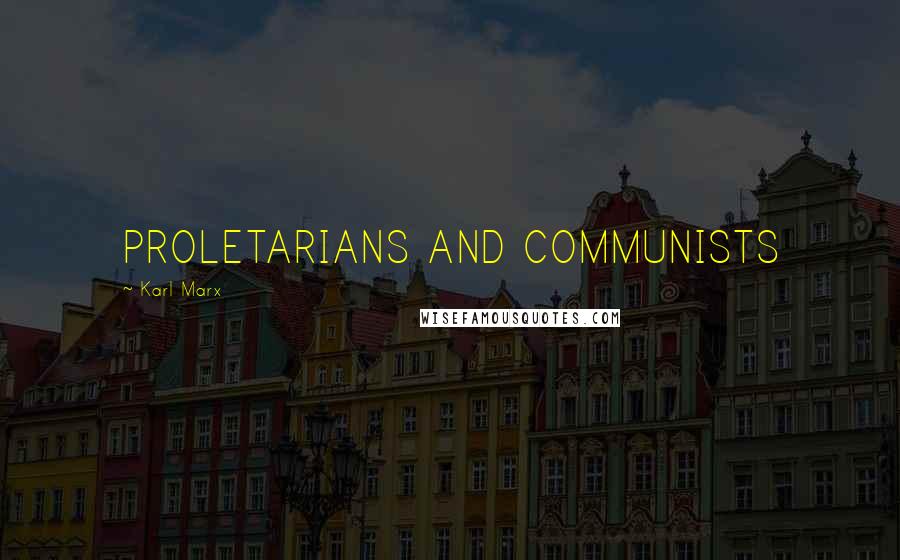 Karl Marx Quotes: PROLETARIANS AND COMMUNISTS