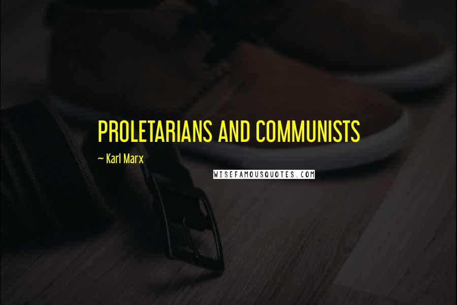 Karl Marx Quotes: PROLETARIANS AND COMMUNISTS
