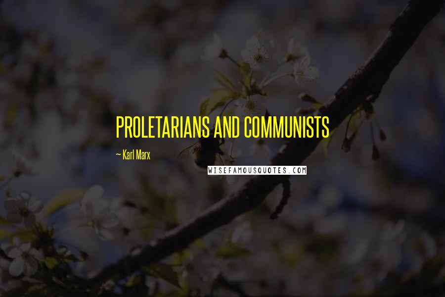 Karl Marx Quotes: PROLETARIANS AND COMMUNISTS