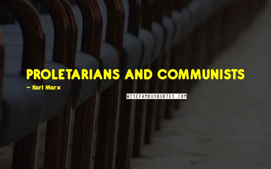 Karl Marx Quotes: PROLETARIANS AND COMMUNISTS
