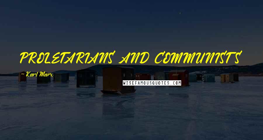 Karl Marx Quotes: PROLETARIANS AND COMMUNISTS