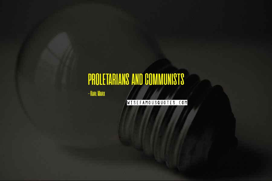 Karl Marx Quotes: PROLETARIANS AND COMMUNISTS