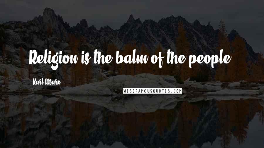 Karl Marx Quotes: Religion is the balm of the people.