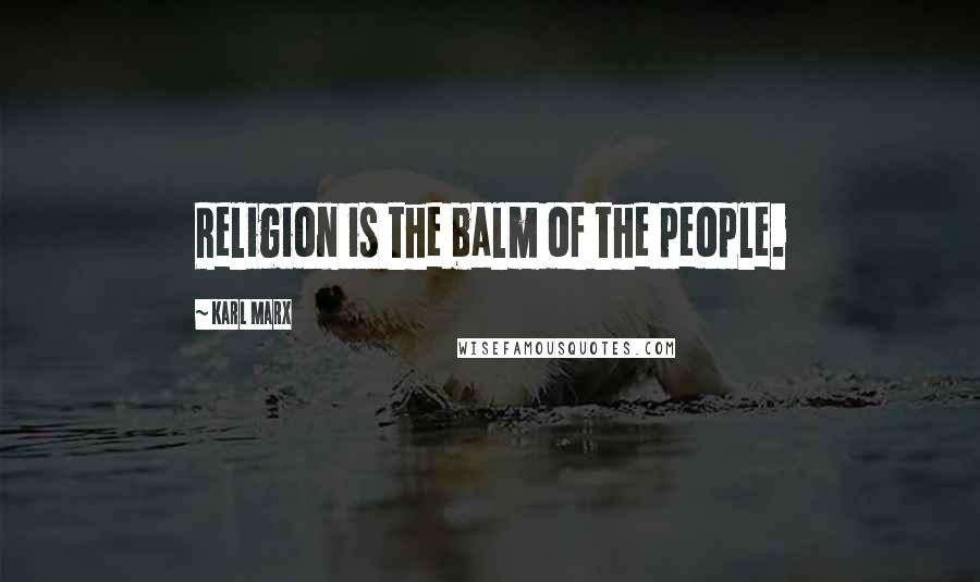 Karl Marx Quotes: Religion is the balm of the people.