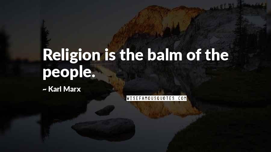 Karl Marx Quotes: Religion is the balm of the people.