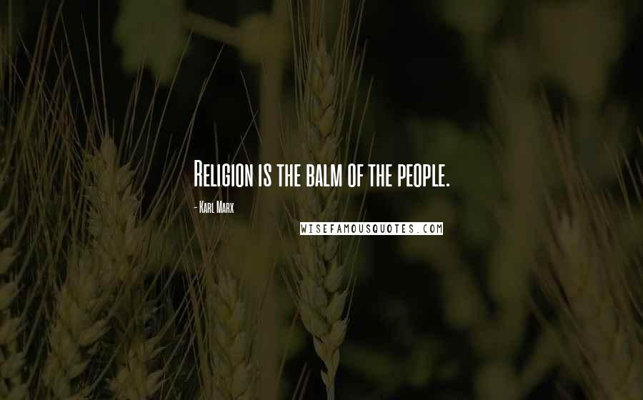 Karl Marx Quotes: Religion is the balm of the people.