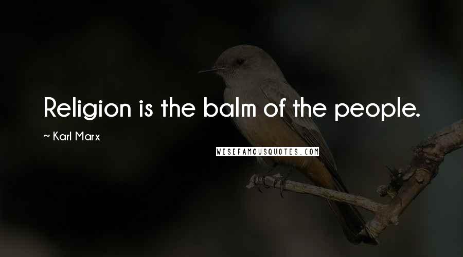 Karl Marx Quotes: Religion is the balm of the people.