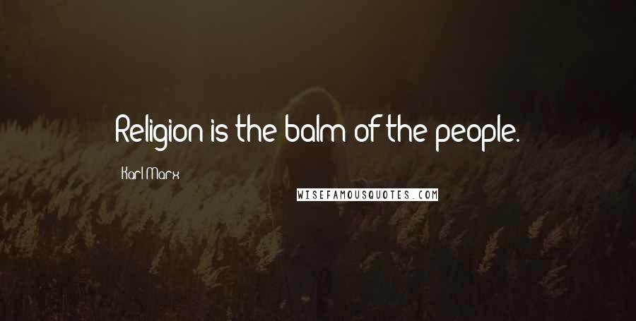 Karl Marx Quotes: Religion is the balm of the people.