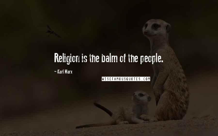 Karl Marx Quotes: Religion is the balm of the people.