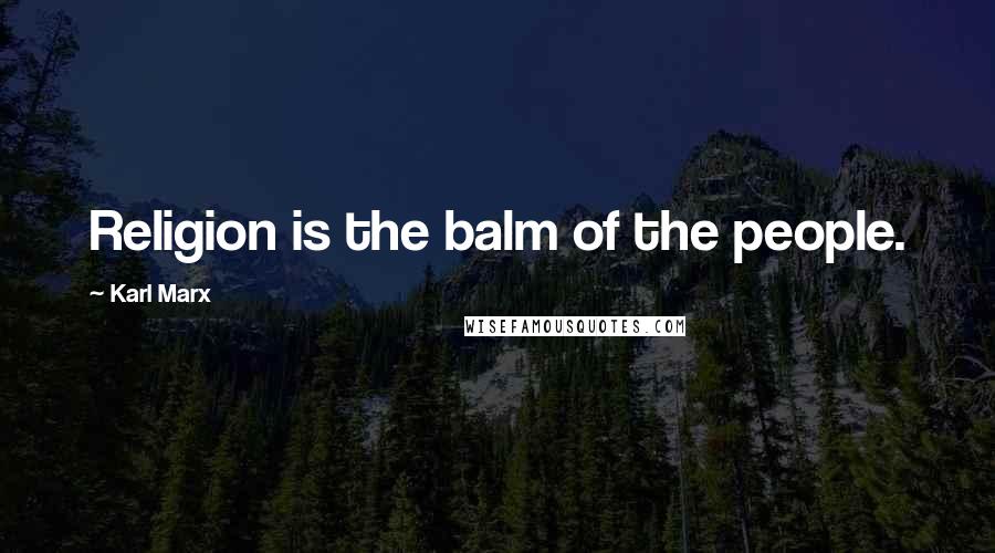 Karl Marx Quotes: Religion is the balm of the people.