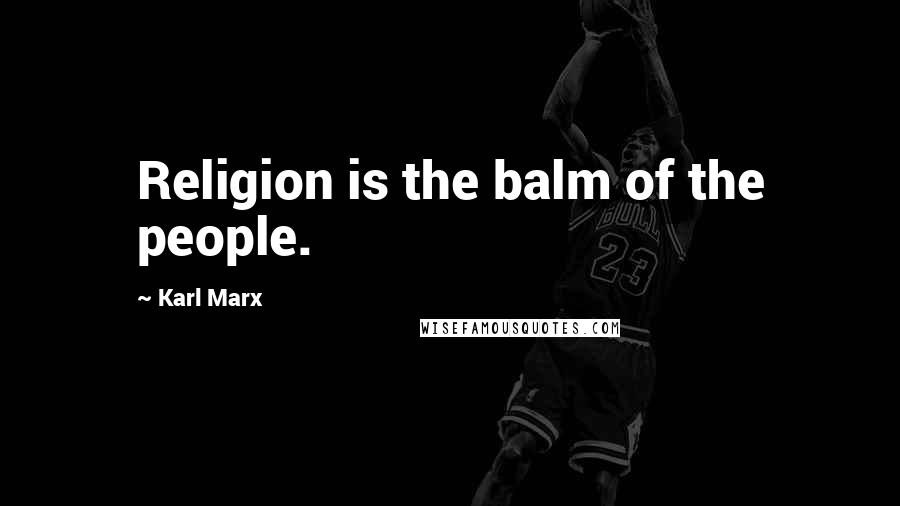 Karl Marx Quotes: Religion is the balm of the people.