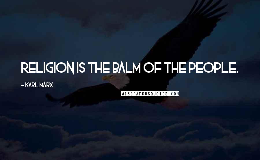 Karl Marx Quotes: Religion is the balm of the people.