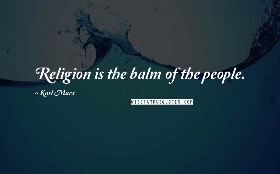 Karl Marx Quotes: Religion is the balm of the people.