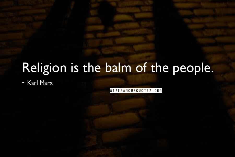 Karl Marx Quotes: Religion is the balm of the people.