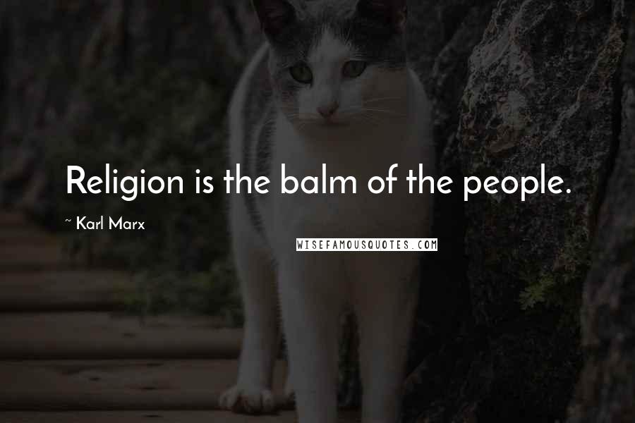 Karl Marx Quotes: Religion is the balm of the people.