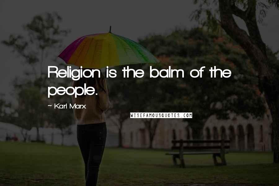 Karl Marx Quotes: Religion is the balm of the people.