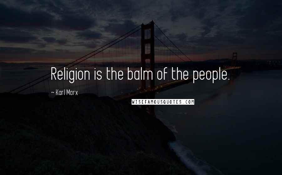 Karl Marx Quotes: Religion is the balm of the people.